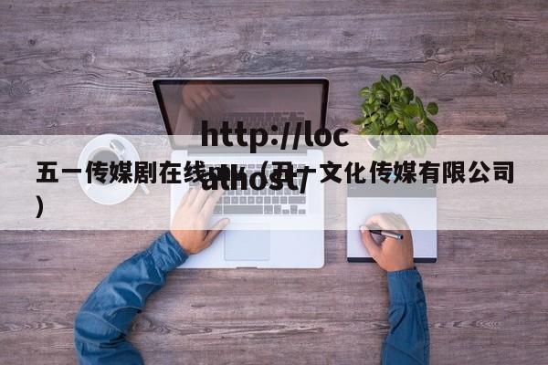 五一传媒剧在线mv(五一文化传媒有限公司)